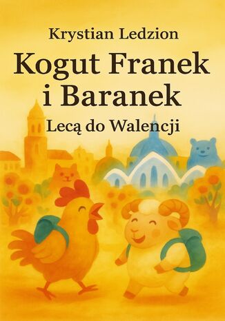 Kogut Franek i Baranek lecą do Walencji Krystian Ledzion - okladka książki