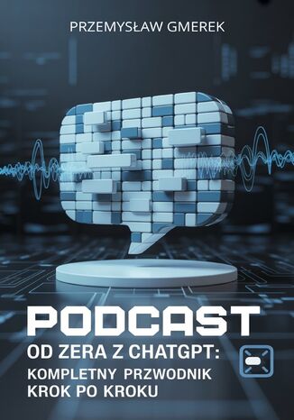 Podcast od zera  z ChatGPT:  Kompletny przewodnik krok po kroku Przemysław Gmerek - okladka książki