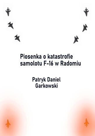 Piosenka o katastrofie samolotu F-16 w Radomiu Patryk Daniel Garkowski - okladka książki