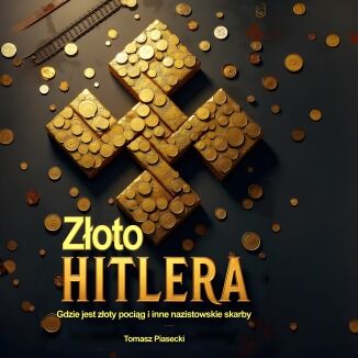 Złoto Hitlera. Gdzie jest złoty pociąg i inne nazistowskie skarby Tomasz Piasecki - audiobook MP3