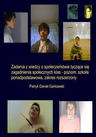 Zadania z wiedzy o społeczeństwie tyczące się zagadnienia społecznych klas - poziom: szkoła ponadpodstawowa, zakres rozszerzony Patryk Daniel Garkowski - okladka książki