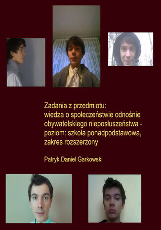 Zadania z przedmiotu: wiedza o społeczeństwie odnośnie obywatelskiego nieposłuszeństwa - poziom: szkoła ponadpodstawowa, zakres rozszerzony Patryk Daniel Garkowski - okladka książki