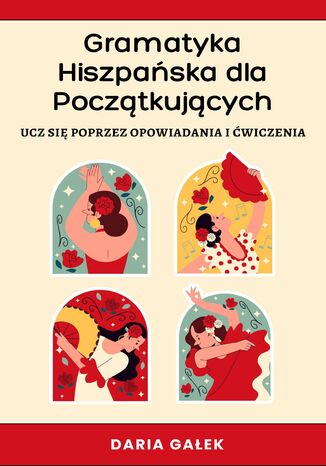 Gramatyka Hiszpańska dla Początkujących: Ucz się poprzez Opowiadania i Ćwiczenia Daria Gałek - okladka książki