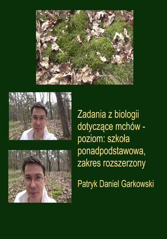 Zadania z biologii dotyczące mchów - poziom: szkoła ponadpodstawowa, zakres rozszerzony Patryk Daniel Garkowski - okladka książki