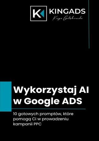 Wykorzystaj AI w Google Ads. 10 gotowych promptów, które pomogą Ci w prowadzeniu kampanii PPC Kinga Gołębiewska - okladka książki