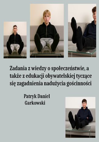 Zadania z wiedzy o społeczeństwie, a także z edukacji obywatelskiej tyczące się zagadnienia nadużycia gościnności Patryk Daniel Garkowski - okladka książki