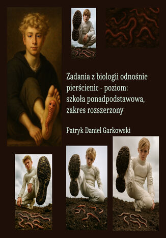 Zadania z biologii odnośnie pierścienic - poziom: szkoła ponadpodstawowa, zakres rozszerzony Patryk Daniel Garkowski - okladka książki