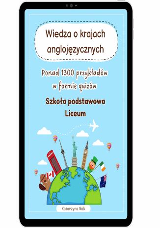 Wiedza o krajach anglojęzycznych. Ponad 1300 przykładów w formie quizów. Szkoła podstawowa + liceum Katarzyna Rak - okladka książki