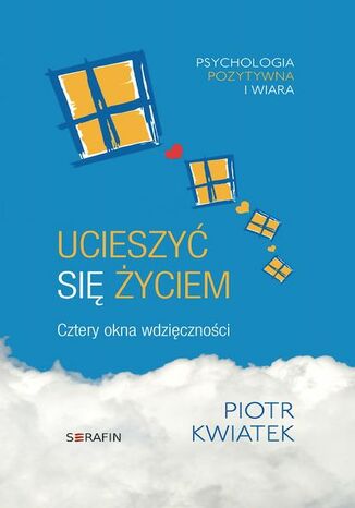 Ucieszyć się życiem - cztery okna wdzięczności Piotr Kwiatek - okladka książki
