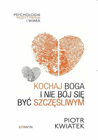 Kochaj Boga i nie bój się być szczęśliwym Piotr Kwiatek - okladka książki