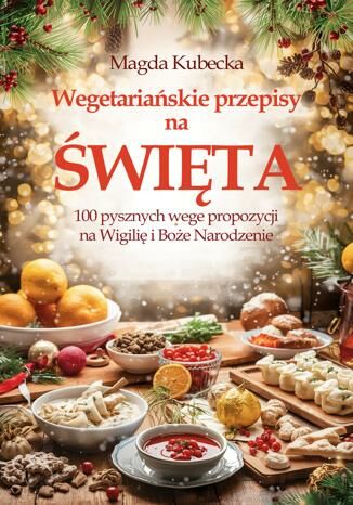 Wegetariańskie przepisy na Święta. 100 pysznych wege propozycji na Wigilię i Boże Narodzenie Magda Kubecka - okladka książki