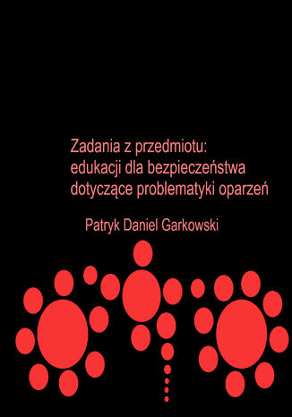 Zadania z przedmiotu: edukacji dla bezpieczeństwa dotyczące problematyki oparzeń Patryk Daniel Garkowski - okladka książki