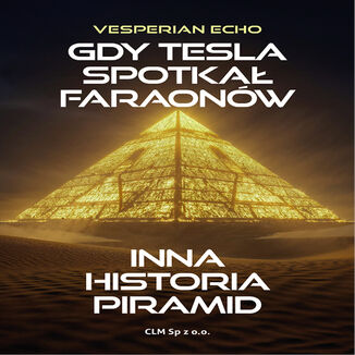 Gdy Tesla Spotkał Faraonów Inna Historia Piramid Vesperian Echo - okladka książki