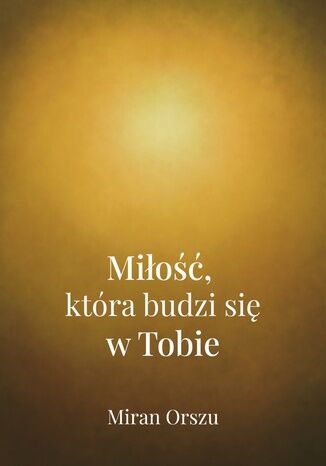 Miłość, która budzi się w Tobie Miran Orszu - okladka książki