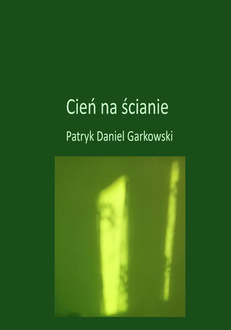 Cień na ścianie Patryk Daniel Garkowski - okladka książki