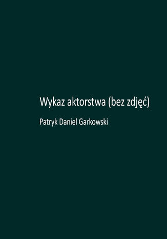 Wykaz aktorstwa (bez zdjęć) Patryk Daniel Garkowski - okladka książki