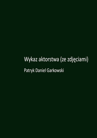 Wykaz aktorstwa (ze zdjęciami) Patryk Daniel Garkowski - okladka książki