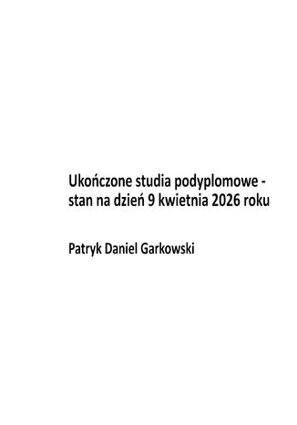 Ukończone studia podyplomowe - stan na dzień 9 kwietnia 2026 roku Patryk Daniel Garkowski - okladka książki