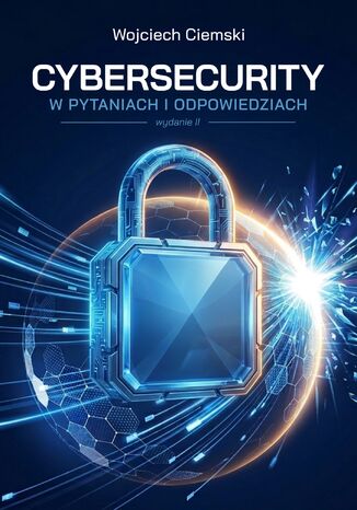 Cybersecurity w pytaniach i odpowiedziach. Wydanie II Wojciech Ciemski - okladka książki