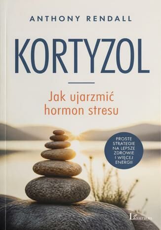 Kortyzol. Jak ujarzmić hormon stresu Anthony Rendall - okladka książki