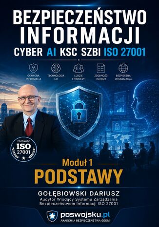 BEZPIECZEŃSTWO INFORMACJI CYBER AI KSC SZBI ISO 27001 Moduł 1 PODSTAWY Dariusz Gołębiowski - okladka książki