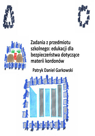 Zadania z przedmiotu szkolnego: edukacji dla bezpieczeństwa dotyczące materii kordonów Patryk Daniel Garkowski - okladka książki