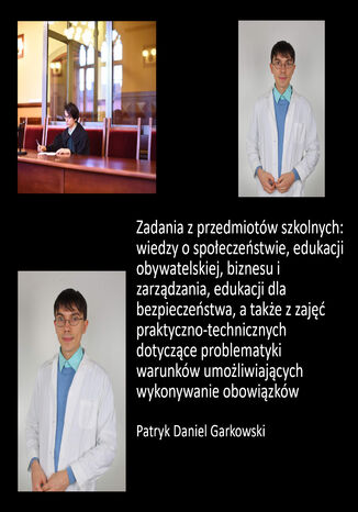 Zadania z przedmiotów szkolnych: wiedzy o społeczeństwie, edukacji obywatelskiej, biznesu i zarządzania, edukacji dla bezpieczeństwa, a także z zajęć praktyczno-technicznych dotyczące problematyki warunków umożliwiających wykonywanie obowiązków Patryk Daniel Garkowski - okladka książki