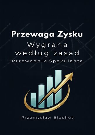 Przewaga Zysku  Wygrana według zasad  Przewodnik Spekulanta Przemysław Błachut - okladka książki