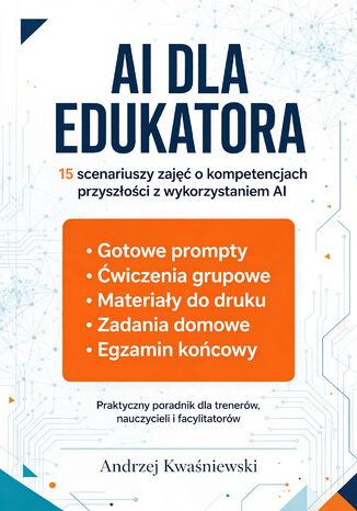 AI dla edukatora. 15 scenariuszy zajęć o kompetencjach przyszłości z wykorzystaniem AI Andrzej Kwaśniewski - okladka książki