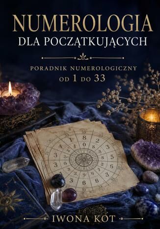 Numerologia dla początkujących. Poradnik numerologiczny od 1 do 33 Iwona Kot - okladka książki