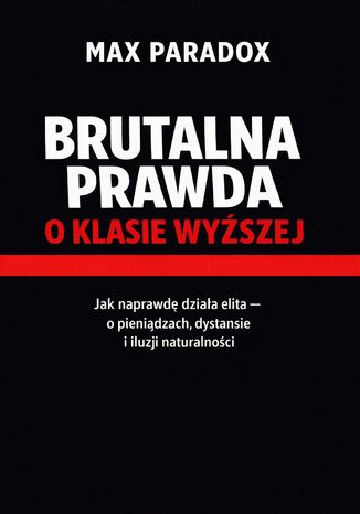 Brutalna prawda o klasie wyższej. Jak naprawdę działa elita - o pieniądzach, dystansie i iluzji naturalności Max Paradox - okladka książki
