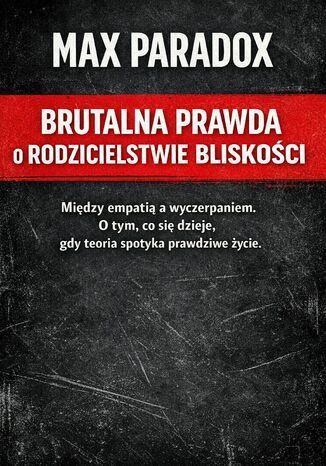 Brutalna prawda o rodzicielstwie bliskości. Między empatią a wyczerpaniem. O tym, co się dzieje, gdy teoria spotyka prawdziwe życie Max Paradox - okladka książki