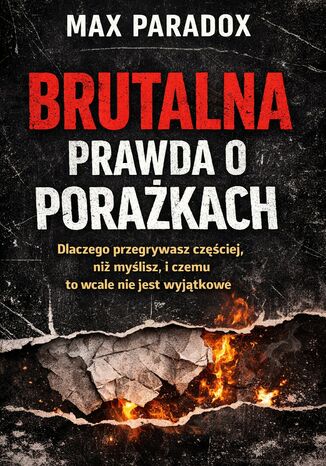 Brutalna prawda o porażkach. Dlaczego przegrywasz częściej, niż myślisz, i czemu to wcale nie jest wyjątkowe Max Paradox - okladka książki