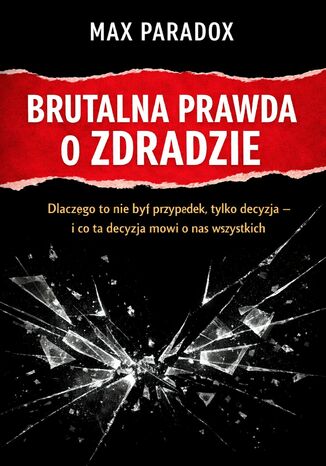 Brutalna prawda o zdradzie. Dlaczego to nie był przypadek, tylko decyzja i co ta decyzja mówi o nas wszystkich Max Paradox - okladka książki