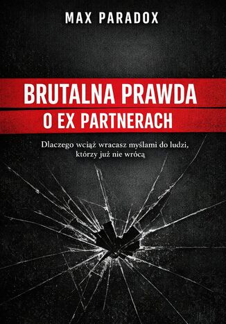 Brutalna prawda o ex partnerach. Dlaczego wciąż wracasz myślami do ludzi, którzy już nie wrócą Max Paradox - okladka książki