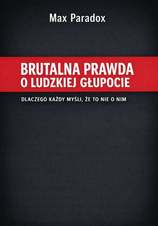 Brutalna prawda o ludzkiej głupocie. Dlaczego każdy myśli, że to nie o nim Max Paradox - okladka książki