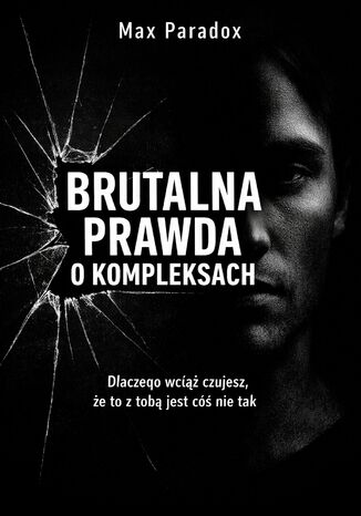 Brutalna prawda o kompleksach. Dlaczego wciąż czujesz, że to z tobą jest coś nie tak Max Paradox - okladka książki