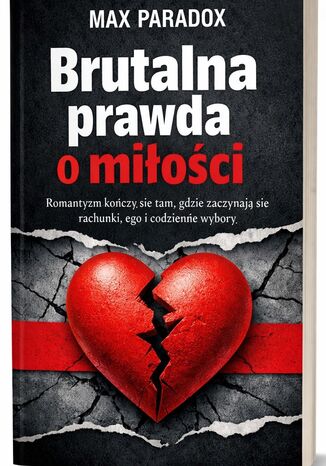 Brutalna prawda o miłości. Romantyzm kończy się tam, gdzie zaczynają się rachunki, ego i codzienne wybory Max Paradox - okladka książki