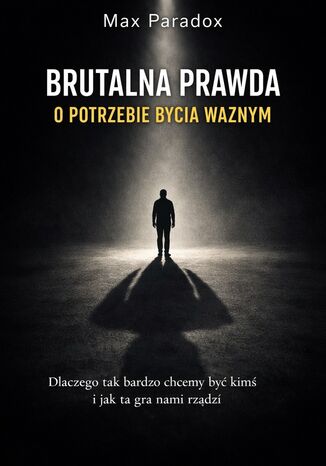 Brutalna prawda o potrzebie bycia ważnym. Dlaczego tak bardzo chcemy być kimś i jak ta gra nami rządzi Max Paradox - okladka książki