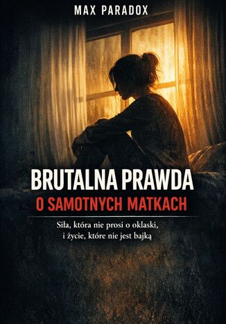 Brutalna prawda o samotnych matkach. Siła, która nie prosi o oklaski, i życie, które nie jest bajką Max Paradox - okladka książki