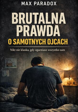 Brutalna prawda o samotnych ojcach. Nikt nie klaszcze, gdy ogarniasz wszystko sam Max Paradox - okladka książki