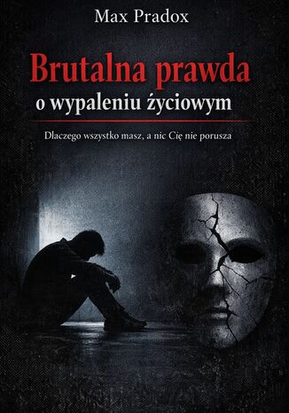 Brutalna prawda o wypaleniu życiowym. Dlaczego wszystko masz, a nic Cię nie porusza Max Paradox - okladka książki