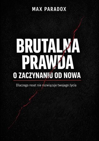 Brutalna prawda o zaczynaniu od nowa. Dlaczego reset nie rozwiązuje twojego życia Max Paradox - okladka książki