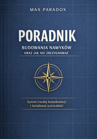 Poradnik budowania nawyków oraz jak nie zrezygnować. System trwałej konsekwencji i świadomej wytrwałości Max Paradox - okladka książki
