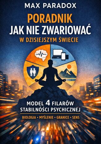 Poradnik jak nie zwariować w dzisiejszym świecie. Model 4 Filarów stabilności psychicznej Max Paradox - okladka książki