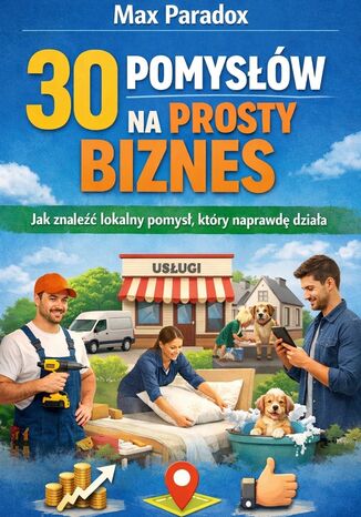 Poradnik o 30 pomysłach na prosty biznes w Twojej okolicy. Jak znaleźć lokalny pomysł, który naprawdę działa Max Paradox - okladka książki