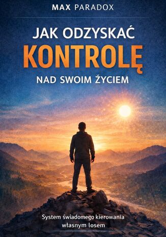 Poradnik jak odzyskać kontrolę nad swoim życiem. System świadomego kierowania własnym losem Max Paradox - okladka książki
