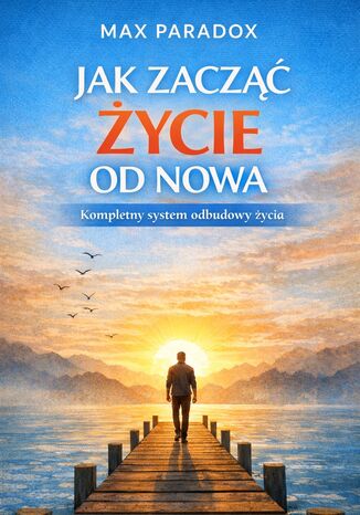 Poradnik jak zacząć życie od nowa. Kompletny system odbudowy życia Max Paradox - okladka książki