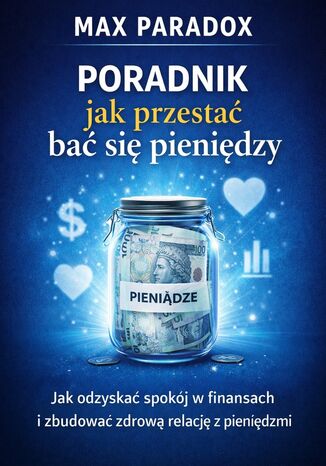 Poradnik jak przestać bać się pieniędzy. Jak odzyskać spokój w finansach i zbudować zdrową relację z pieniędzmi Max Paradox - okladka książki