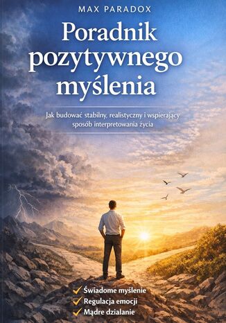 Poradnik pozytywnego myślenia. Jak budować stabilny, realistyczny i wspierający sposób interpretowania życia Max Paradox - okladka książki